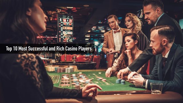 Top 10 Most Successful and Rich Casino Players
