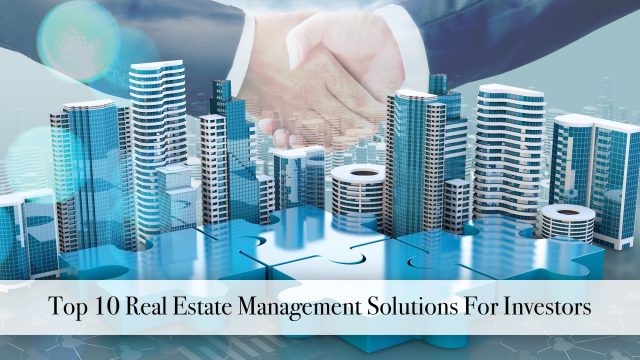 Top 10 Real Estate Management Solutions For Investors