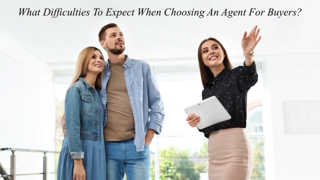 What Difficulties To Expect When Choosing An Agent For Buyers?