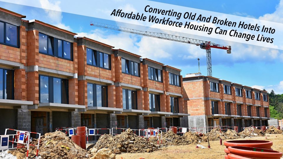 Converting Old And Broken Hotels Into Affordable Workforce Housing Can