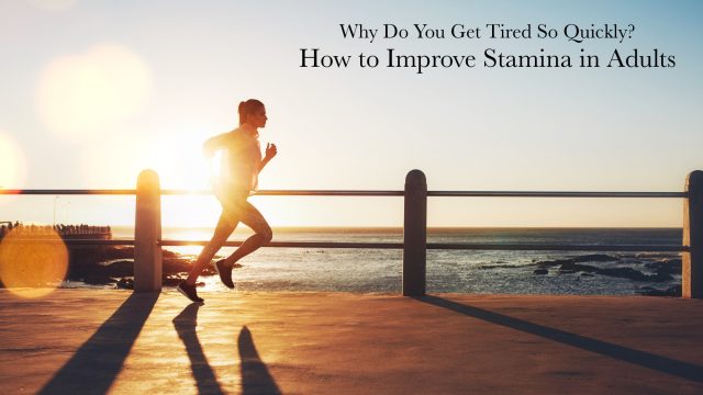Why Do You Get Tired So Quickly? How to Improve Stamina in Adults