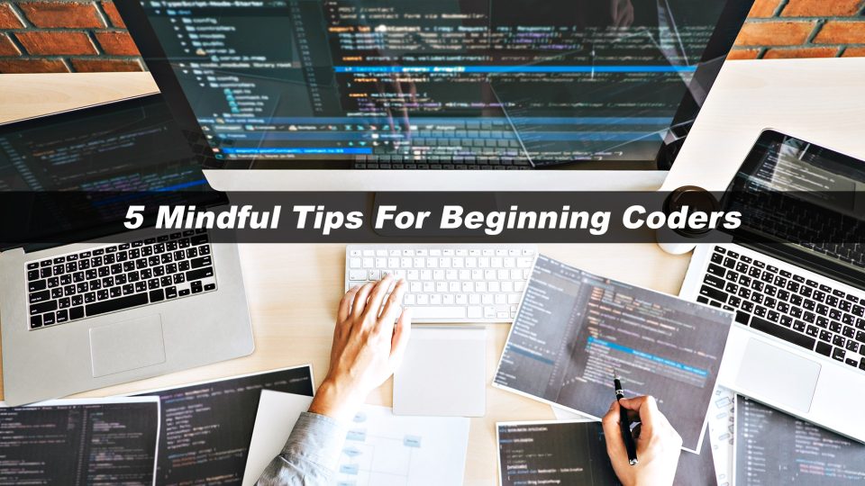 5 Mindful Tips For Beginning Coders – The Pinnacle List