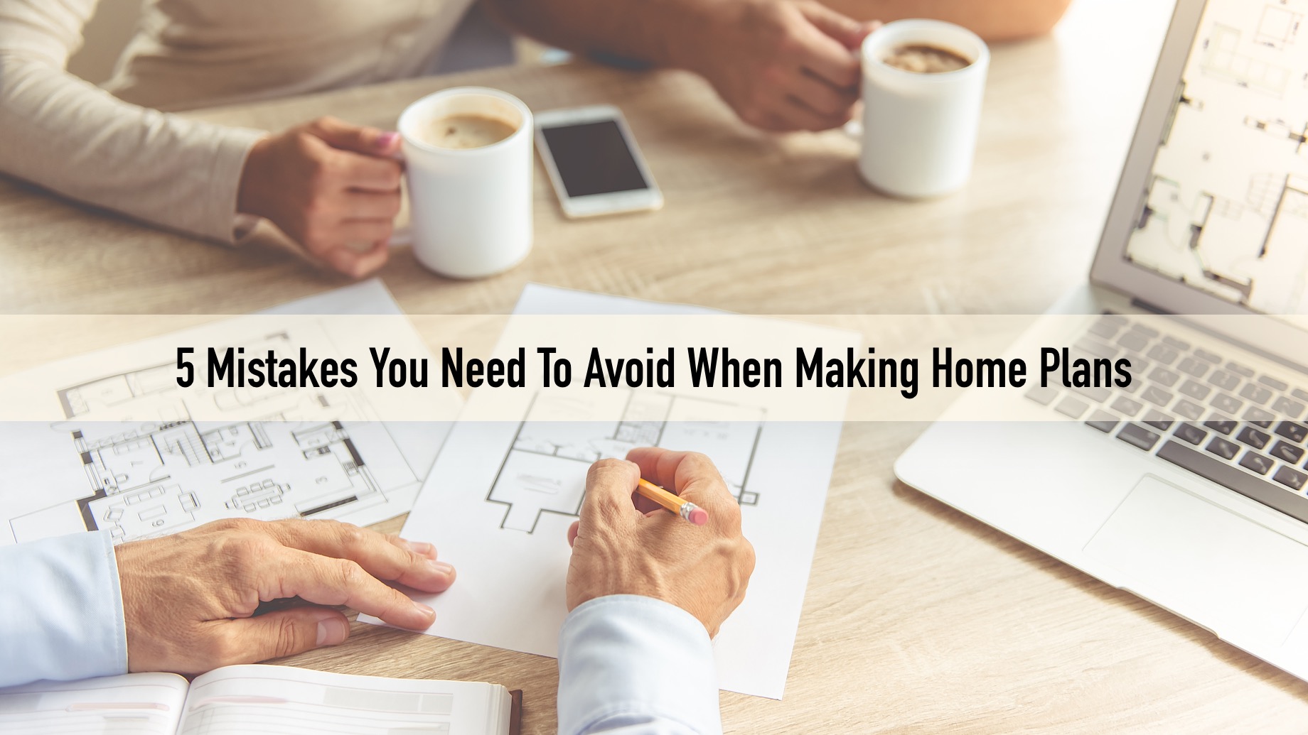 5 Mistakes You Need To Avoid When Making Home Plans