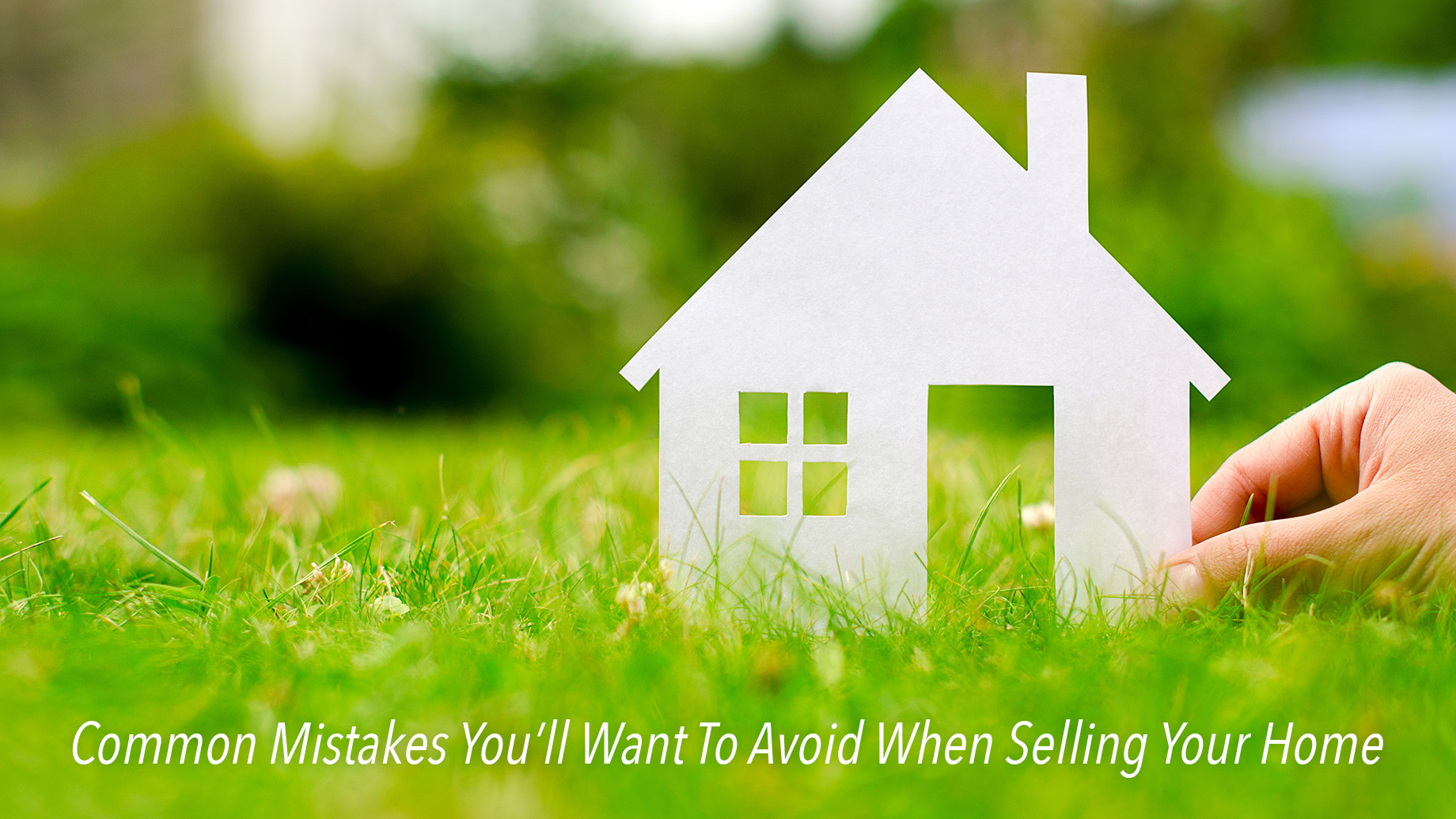 Common Mistakes You’ll Want To Avoid When Selling Your Home