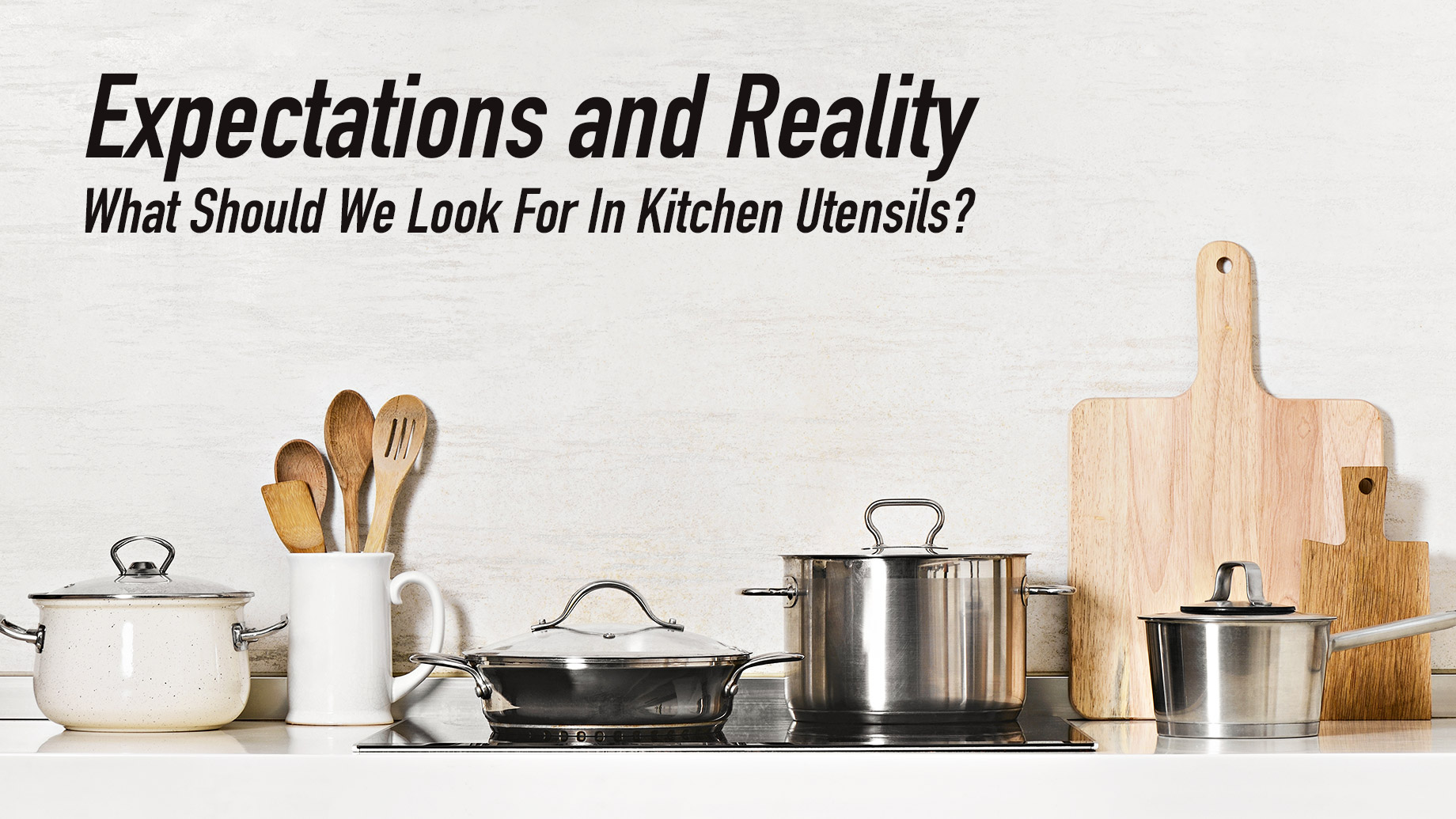 Expectations and Reality - What Should We Look For In Kitchen Utensils?
