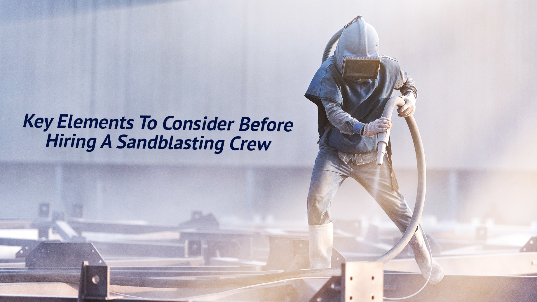 Key Elements To Consider Before Hiring A Sandblasting Crew