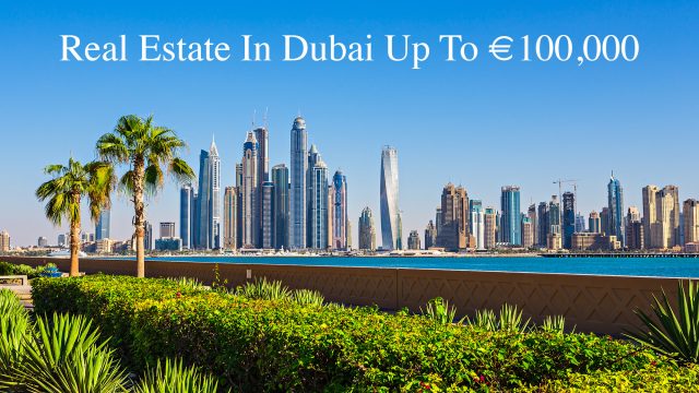 Real Estate In Dubai Up To €100,000 - What To Expect