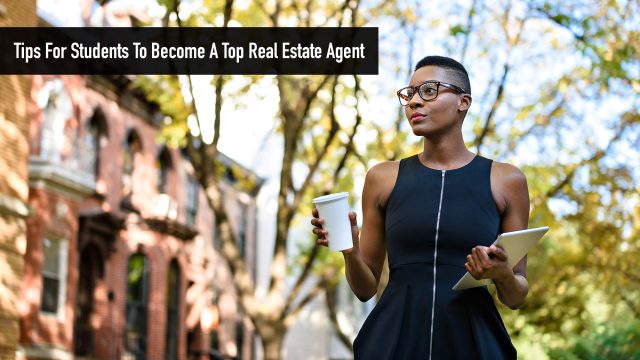 Tips For Students To Become A Top Real Estate Agent
