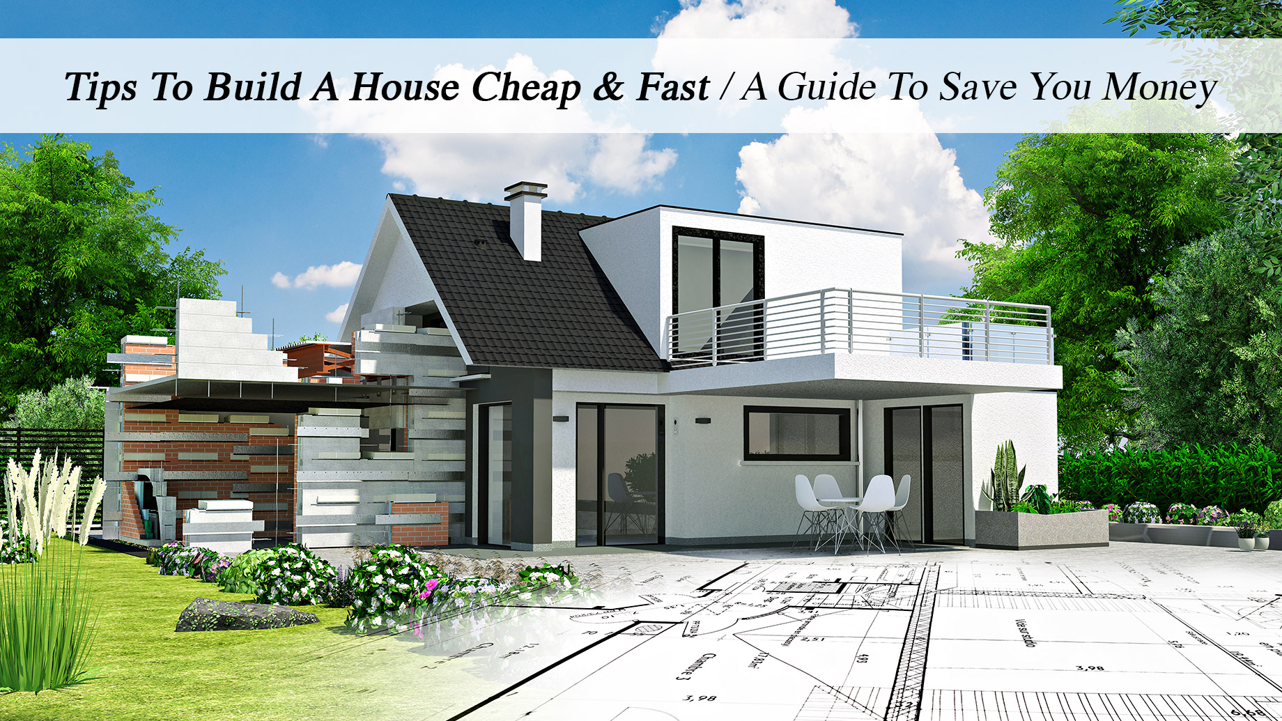 Tips To Build A House Cheap & Fast - A Guide To Save You Money