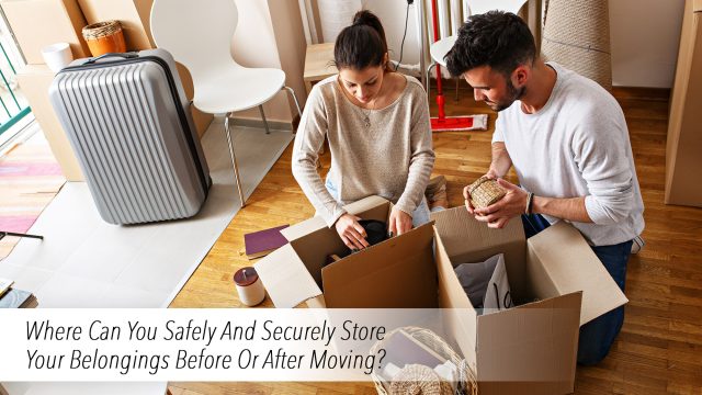 Where Can You Safely And Securely Store Your Belongings Before Or After Moving?