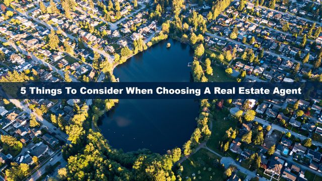 5 Things To Consider When Choosing A Real Estate Agent