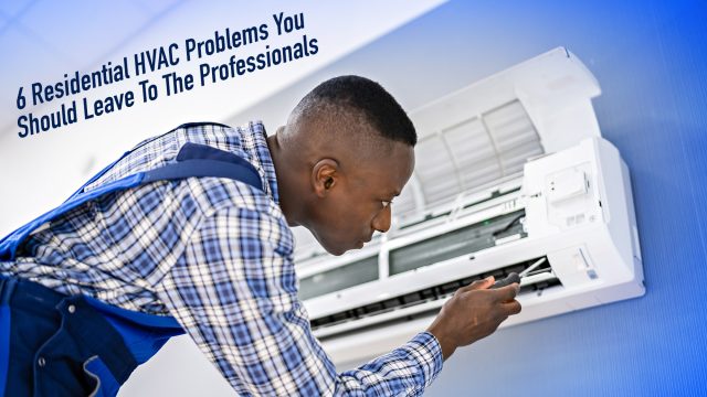 6 Residential HVAC Problems You Should Leave To The Professionals