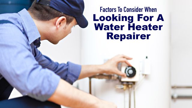 Factors To Consider When Looking For A Water Heater Repairer