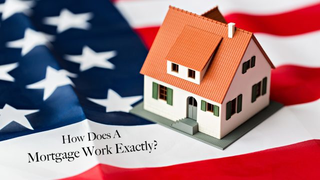 How Does A Mortgage In America Work Exactly?