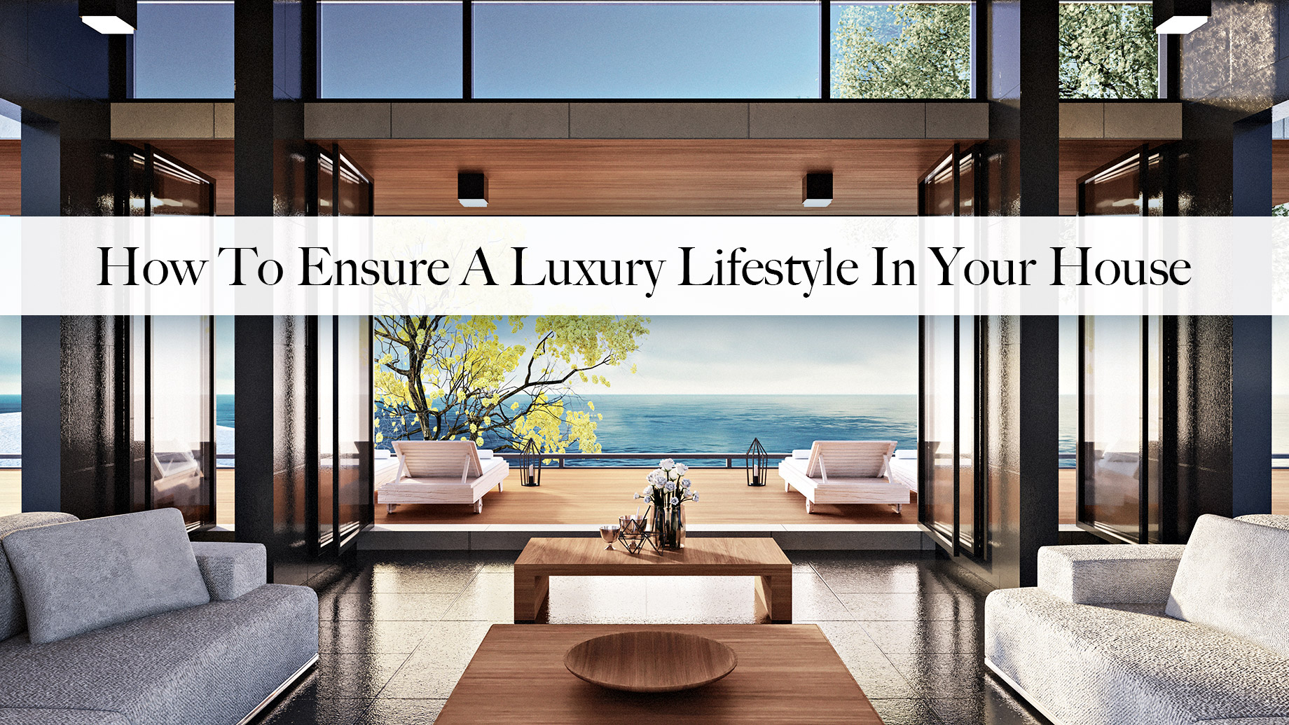 How To Ensure A Luxury Lifestyle In Your House