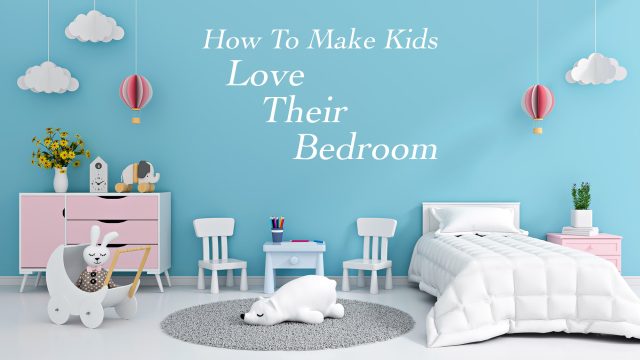 How To Make Kids Love Their Bedroom