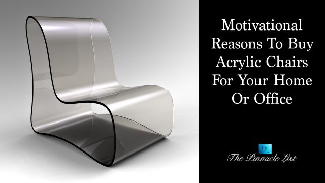 Motivational Reasons To Buy Acrylic Chairs For Your Home Or Office