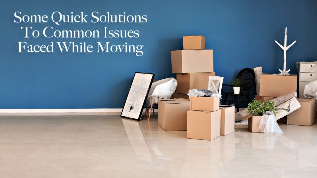 Some Quick Solutions To Common Issues Faced While Moving