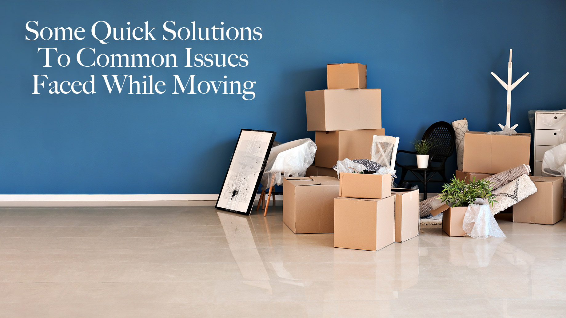Some Quick Solutions To Common Issues Faced While Moving