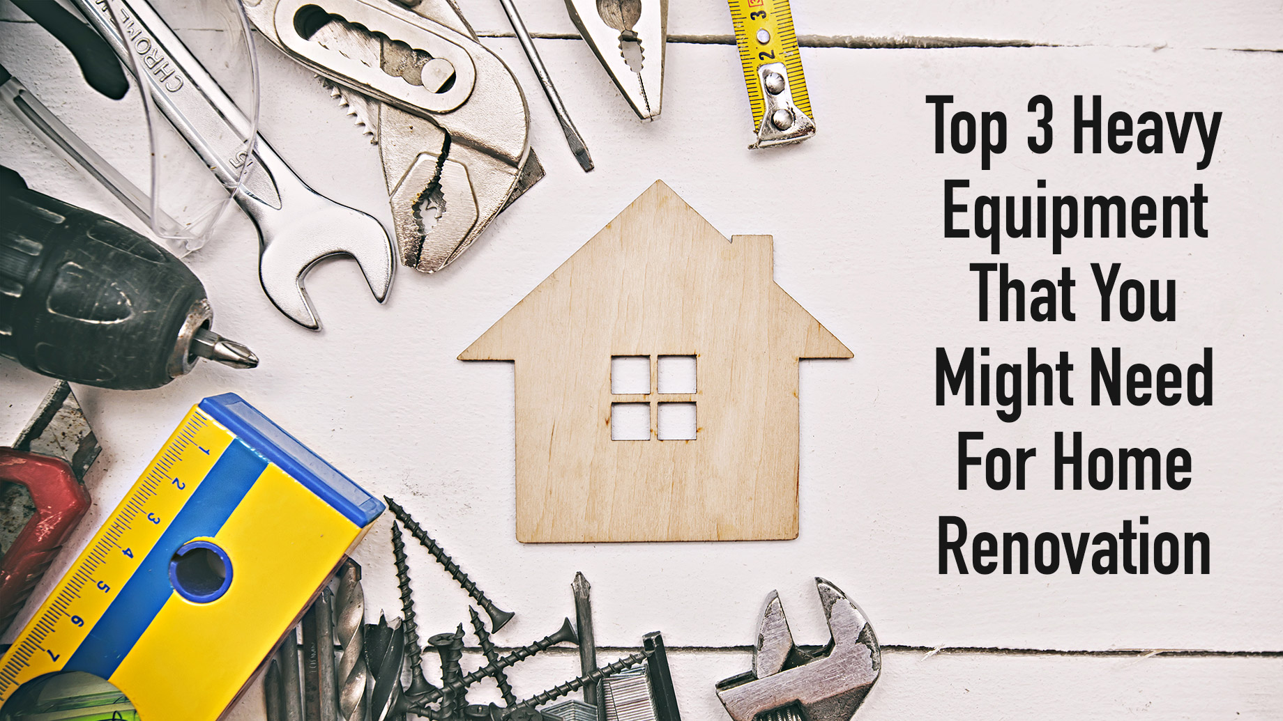 Top 3 Heavy Equipment That You Might Need For Home Renovation