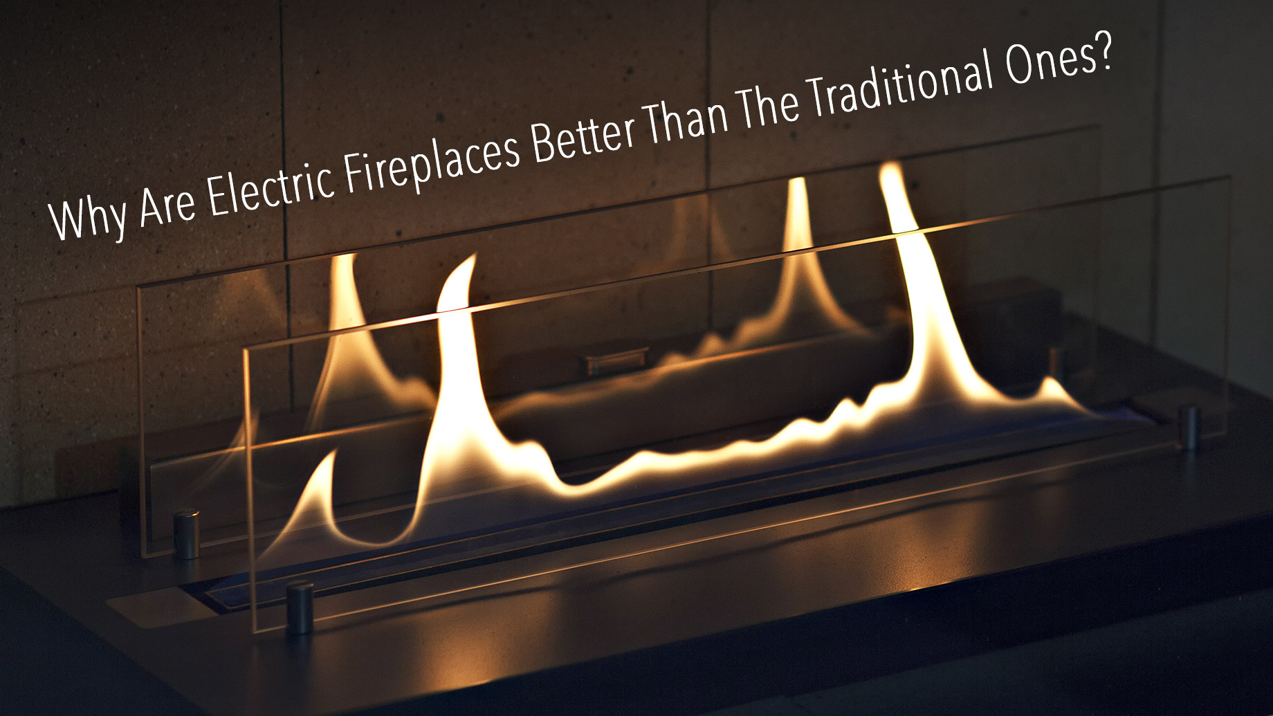 Why Are Electric Fireplaces Better Than The Traditional Ones? Everything You Need To Know