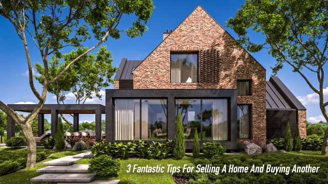3 Fantastic Tips For Selling A Home And Buying Another