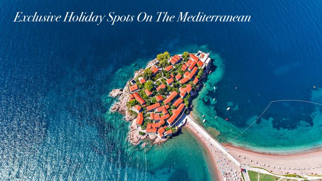 Exclusive Holiday Spots On The Mediterranean