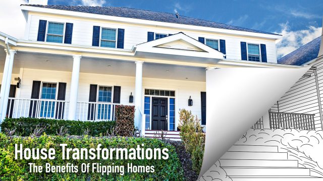 House Transformations - The Benefits Of Flipping Homes