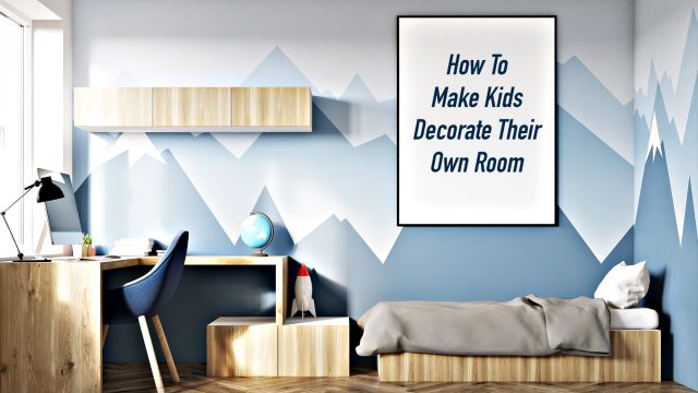 How To Make Kids Decorate Their Own Room