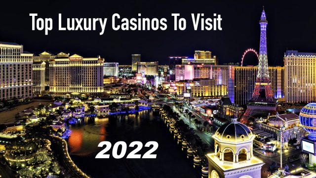 Top Luxury Casinos To Visit In 2022