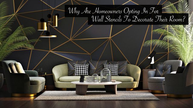 Why Are Homeowners Opting In For Wall Stencils To Decorate Their Room?