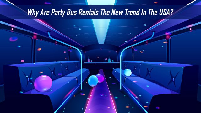 Why Are Party Bus Rentals The New Trend In The USA?