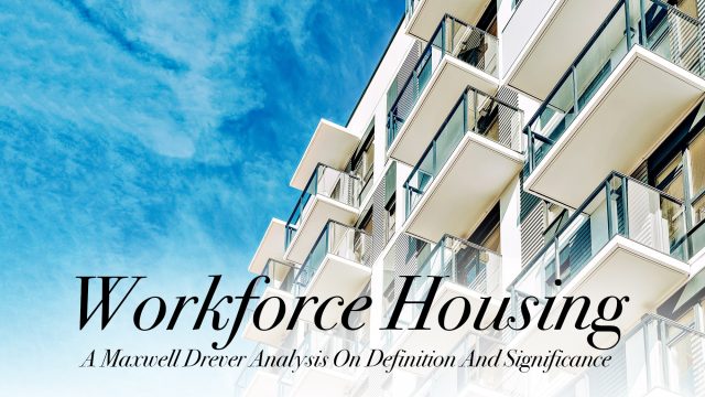 Workforce Housing - A Maxwell Drever Analysis On Definition And Significance