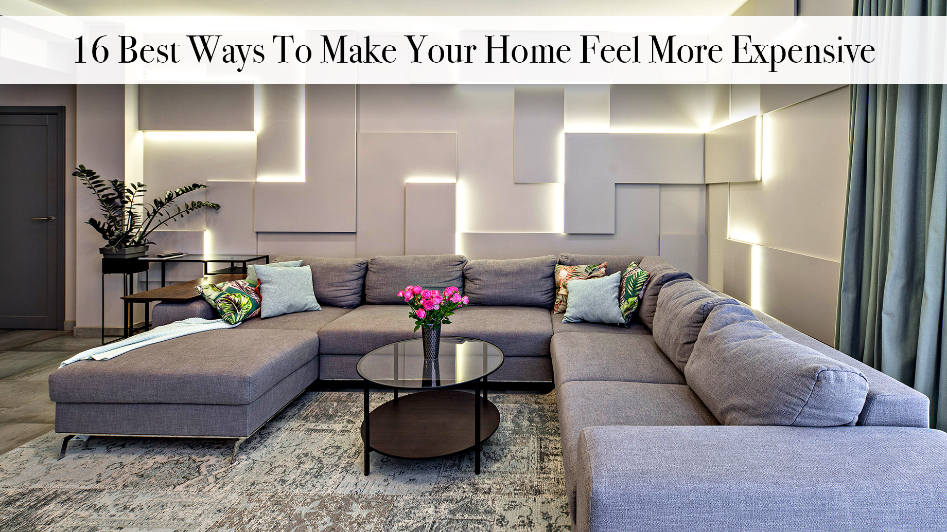 16 Best Ways To Make Your Home Feel More Expensive