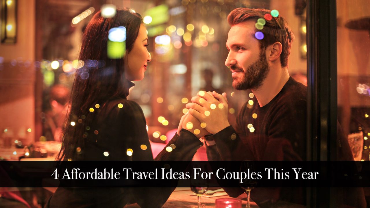 4 Affordable Travel Ideas For Couples This Year