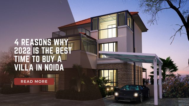4 Reasons Why 2022 Is The Best Time To Buy A Villa In Noida, India