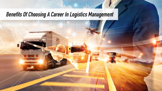 Benefits Of Choosing A Career In Logistics Management