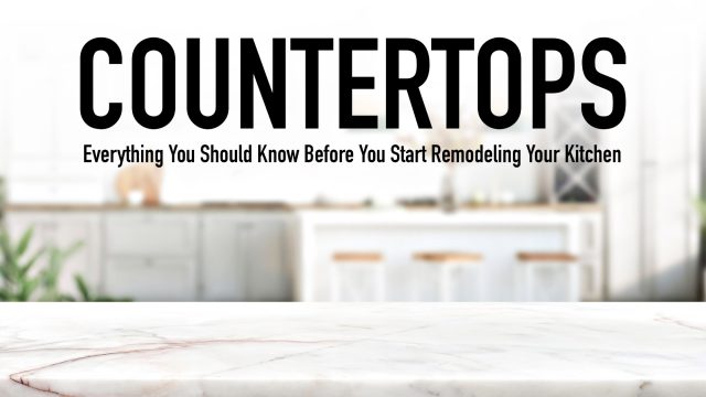 Countertops - Everything You Should Know Before You Start Remodeling Your Kitchen