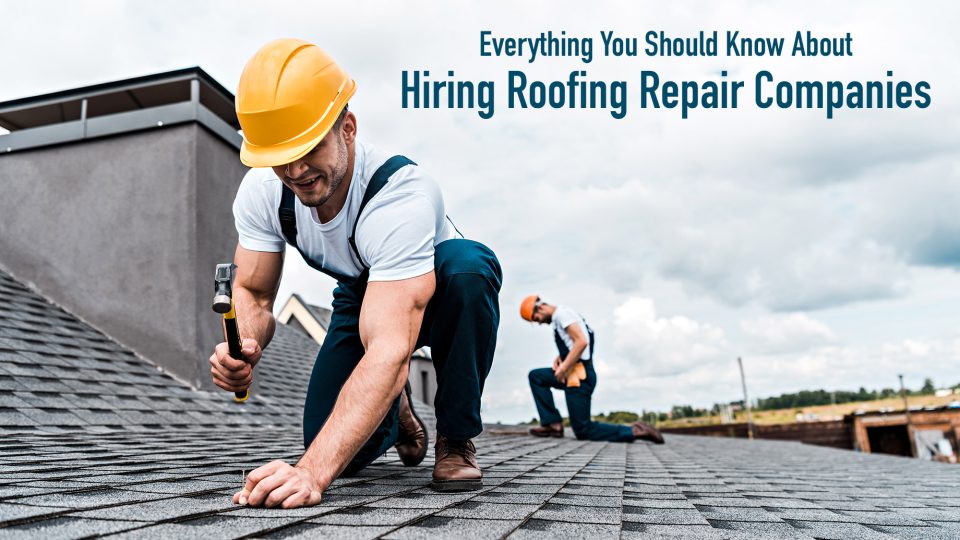 Everything You Should Know About Hiring Roofing Repair Companies The