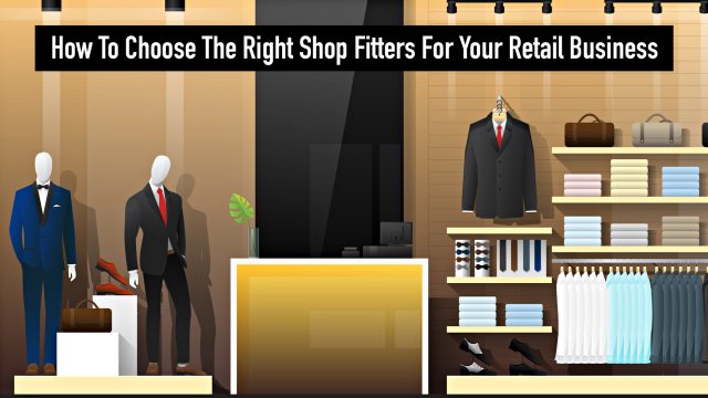 How To Choose The Right Shop Fitters For Your Retail Business