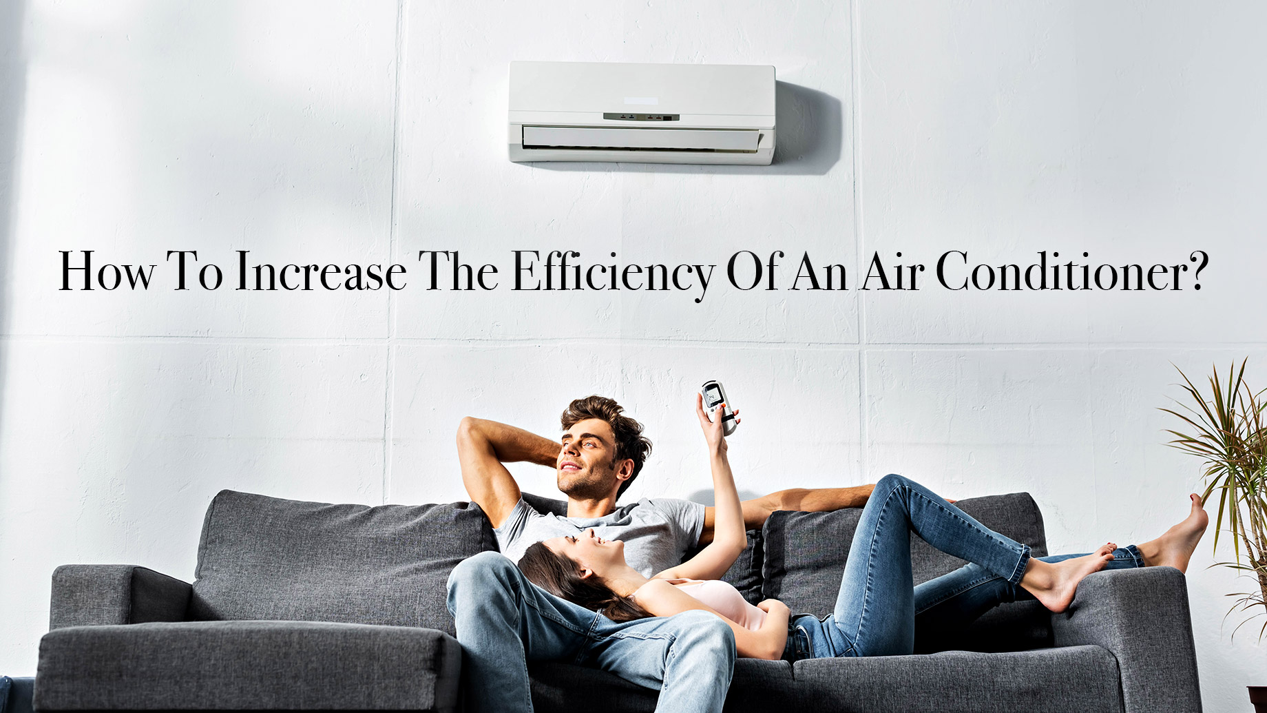 How To Increase The Efficiency Of An Air Conditioner? Here Are Some Valuable Tips