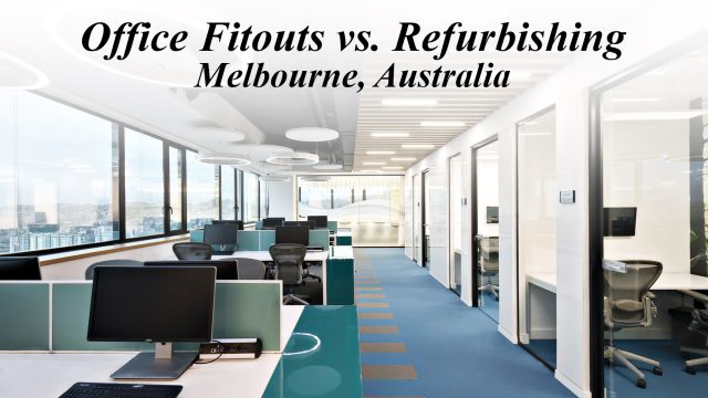 Office Fitouts vs. Refurbishing In Melbourne, Australia