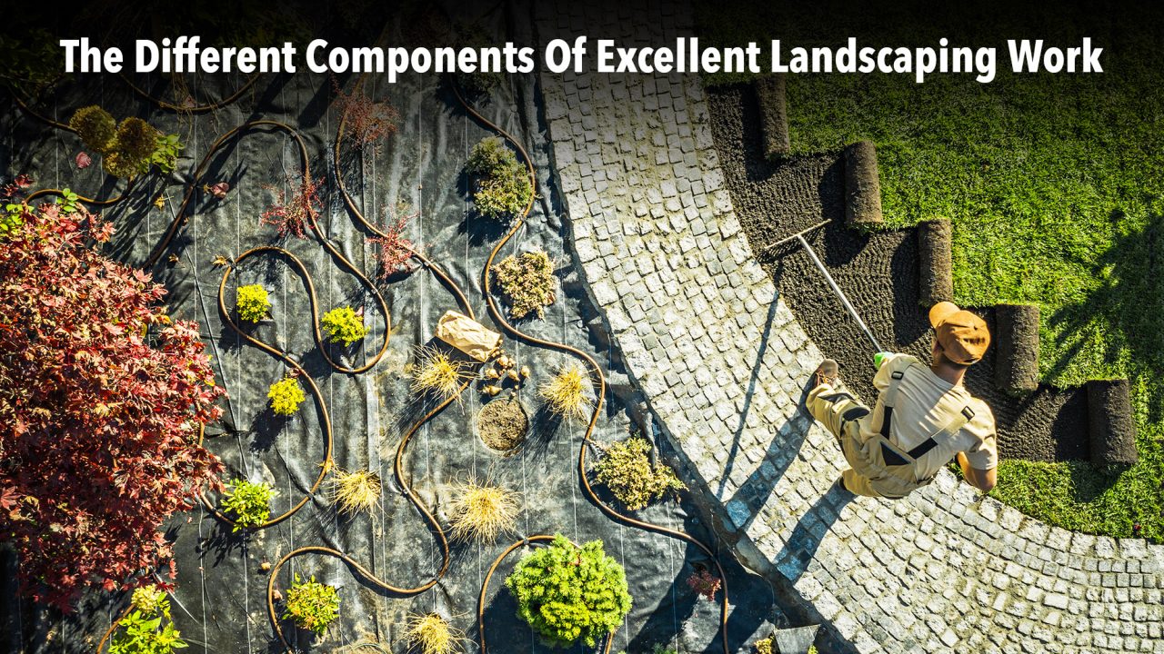The Different Components Of Excellent Landscaping Work