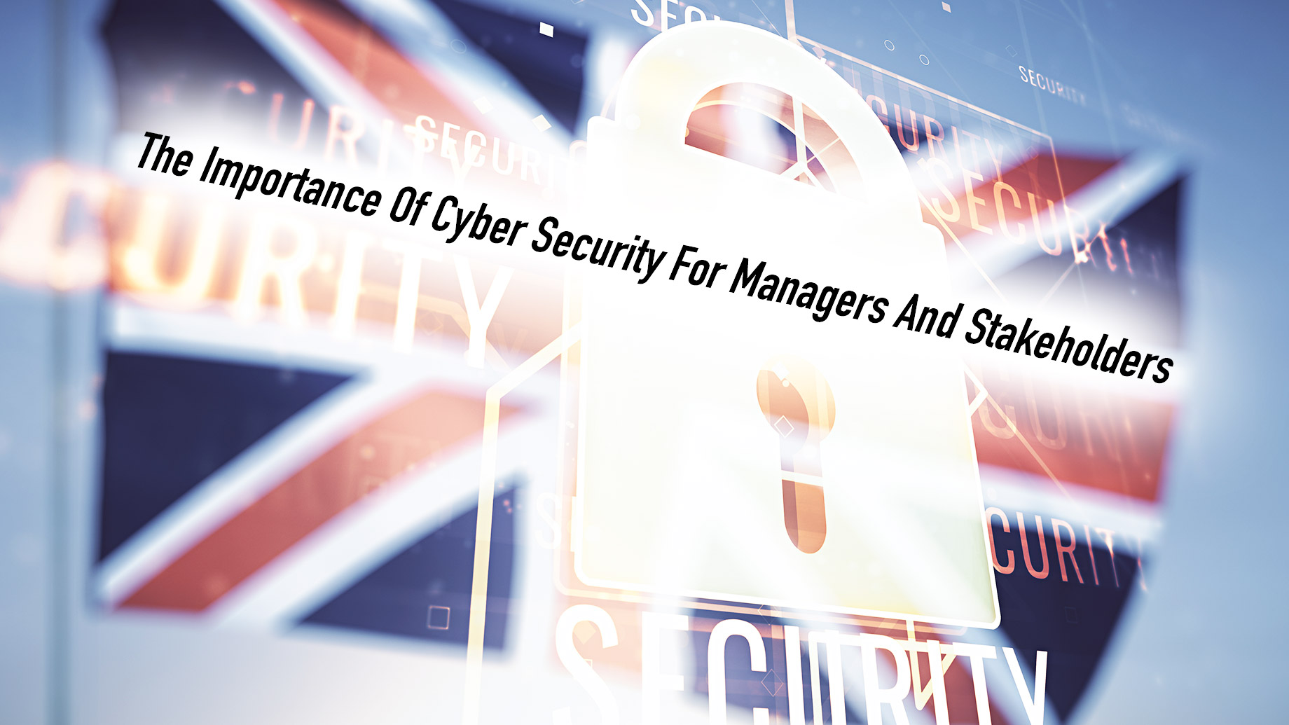 The Importance Of Cyber Security For Managers And Stakeholders