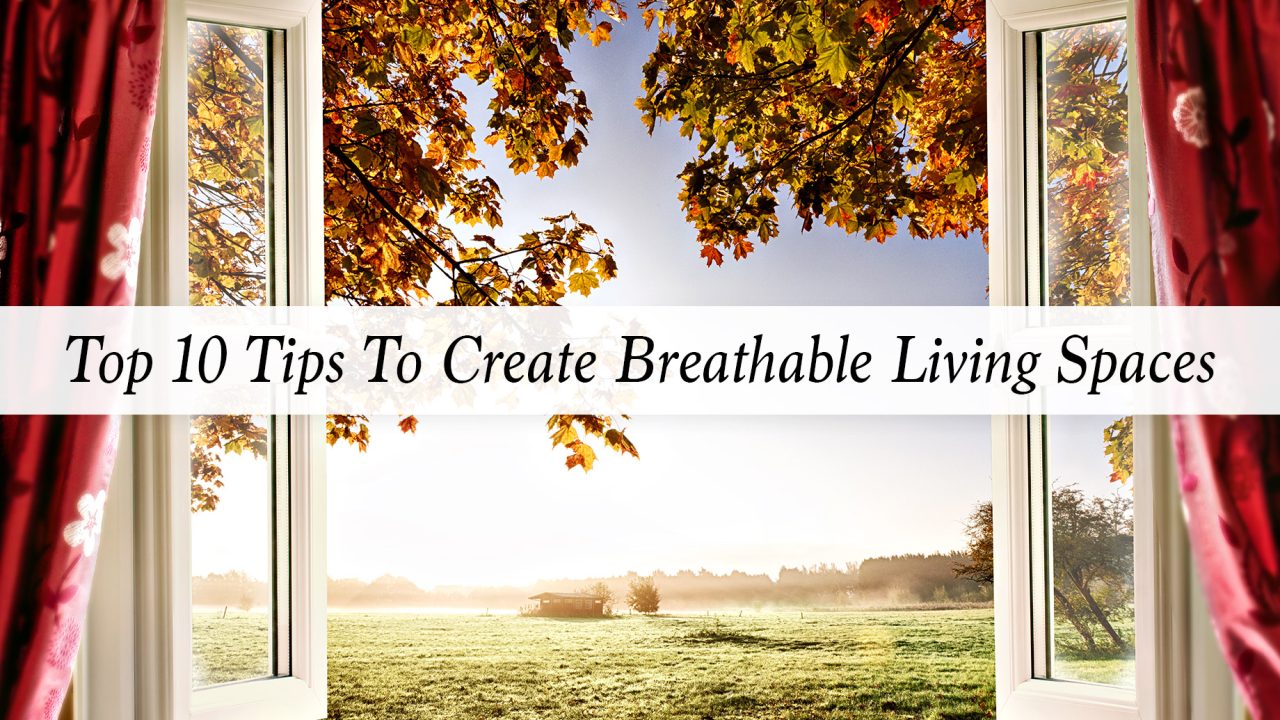 Top 10 Tips To Create Breathable Living Spaces