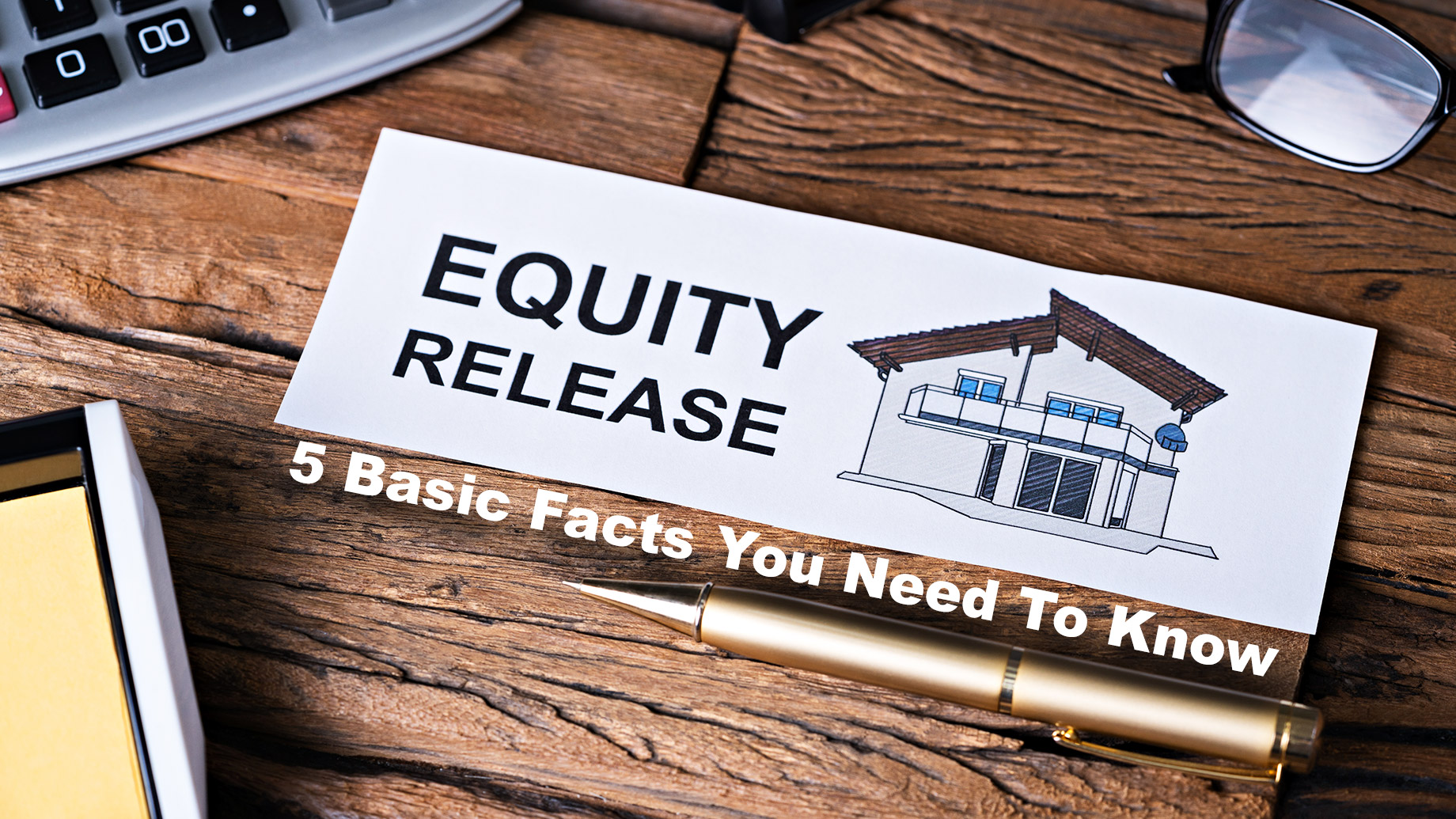 Understanding Equity Release - 5 Basic Facts You Need To Know