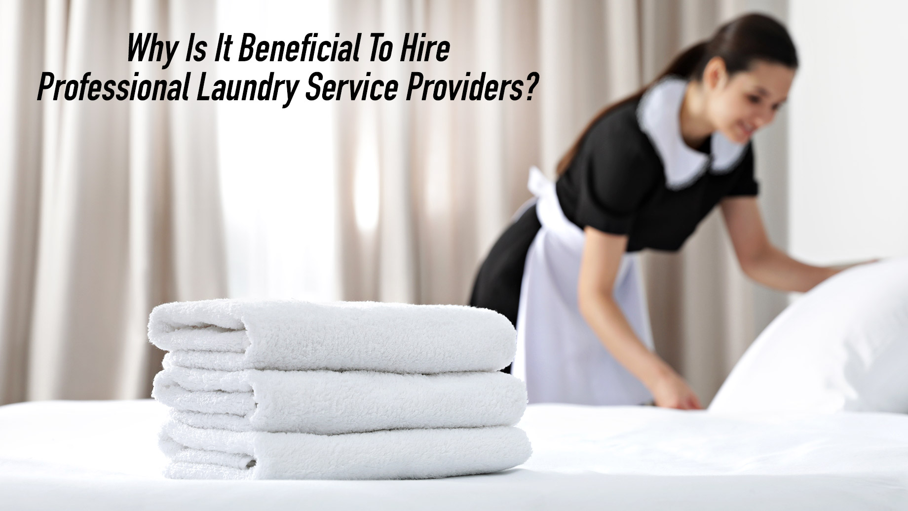 Why Is It Beneficial To Hire Professional Laundry Service Providers?