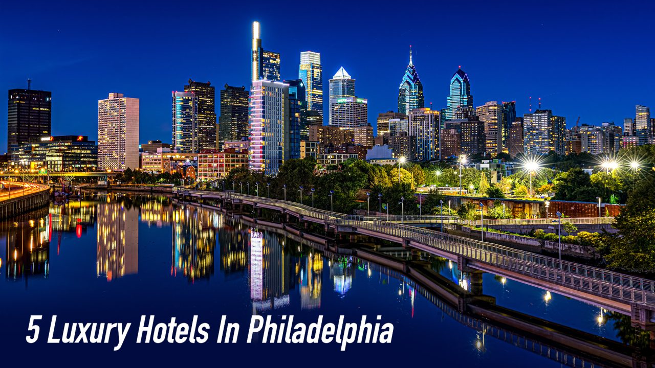 5 Luxury Hotels In Philadelphia - Get Pampered And Explore The City