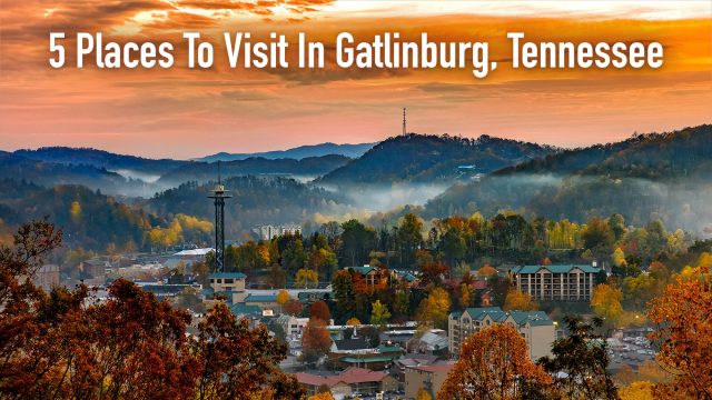 5 Places To Visit In Gatlinburg, Tennessee