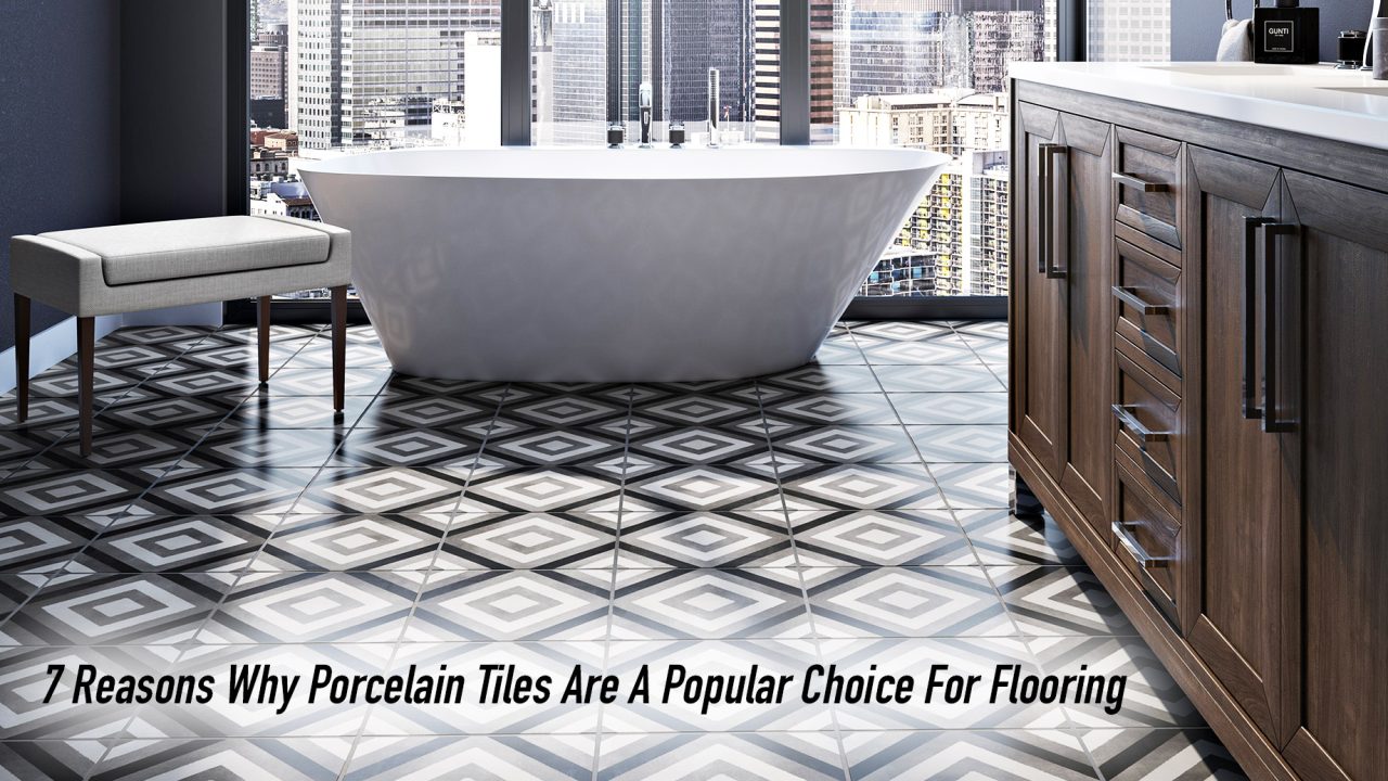 7 Reasons Why Porcelain Tiles Are A Popular Choice For Flooring – The